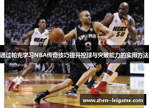 通过帕克学习NBA传奇技巧提升控球与突破能力的实用方法
