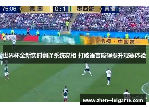 世界杯全新实时翻译系统亮相 打破语言障碍提升观赛体验