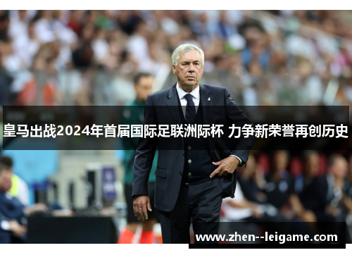 皇马出战2024年首届国际足联洲际杯 力争新荣誉再创历史
