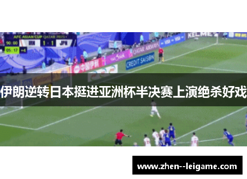 伊朗逆转日本挺进亚洲杯半决赛上演绝杀好戏 伊朗逆转日本挺进亚洲杯半决赛上演绝杀好戏
